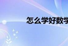 怎么學(xué)好數(shù)學(xué)？提高數(shù)學(xué)成績(jī)