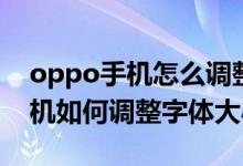 oppo手機(jī)怎么調(diào)整手機(jī)字體大?。╫ppo手機(jī)如何調(diào)整字體大小）