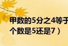 甲數(shù)的5分之4等于乙數(shù)的7分之6(6前面一個(gè)數(shù)是5還是7)