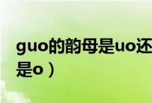 guo的韻母是uo還是o（shuo的韻母是uo還是o）