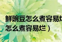 鮮豌豆怎么煮容易爛最簡單的方法（新鮮豌豆怎么煮容易爛）
