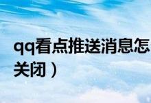 qq看點推送消息怎么關閉（QQ看點推送怎么關閉）
