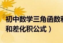 初中數(shù)學(xué)三角函數(shù)和差化積（初中三角函數(shù)的和差化積公式）