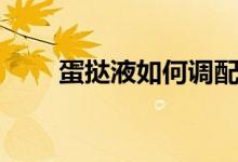 蛋撻液如何調配（蛋撻液如何調制）