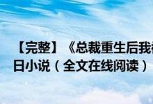 【完整】《總裁重生后我被白月光寵上天顏夕傅深》時(shí)來(lái)秋日小說(shuō)（全文在線閱讀）