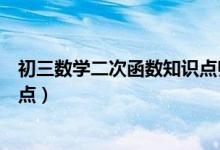 初三數(shù)學(xué)二次函數(shù)知識點歸納(初三數(shù)學(xué)二次函數(shù)重點知識點)
