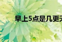 早上5點(diǎn)是幾更天（5更天是幾點(diǎn)鐘）