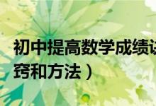 初中提高數(shù)學(xué)成績(jī)?cè)E竅(初中提高數(shù)學(xué)成績(jī)?cè)E竅和方法)
