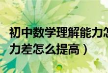 初中數(shù)學理解能力怎么提高（初中數(shù)學理解能力差怎么提高）