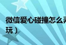 微信愛心碰撞怎么弄（微信愛心碰撞特效怎么玩）