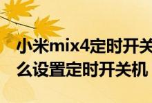 小米mix4定時開關(guān)機在哪（小米11青春版怎么設(shè)置定時開關(guān)機）