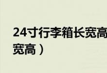 24寸行李箱長寬高比例多少（24寸行李箱長寬高）