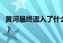 黃河最終流入了什么海（黃河最后流入哪個(gè)海）