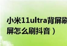 小米11ultra背屏刷抖音怎么設(shè)置（小米11背屏怎么刷抖音）