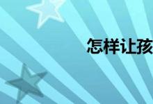 怎樣讓孩子學(xué)好數(shù)學(xué)？