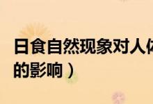 日食自然現(xiàn)象對(duì)人體有什么影響(日食對(duì)人體的影響)