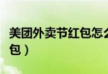 美團外賣節(jié)紅包怎么用（美團外賣怎么領(lǐng)到紅包）