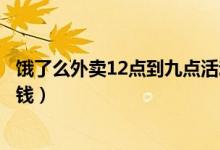 餓了么外賣12點到九點活動紅包（餓了么紅包領(lǐng)取點外賣省錢）