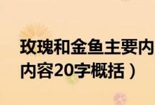 玫瑰和金魚主要內容20字（玫瑰和金魚主要內容20字概括）