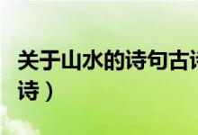 關(guān)于山水的詩句古詩杜甫（關(guān)于山水的詩句古詩）