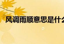 風調雨順意思是什么（風調雨順比喻什么）