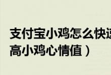 支付寶小雞怎么快速積攢愛心（支付寶如何提高小雞心情值）