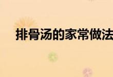 排骨湯的家常做法（排骨湯的做法竅門）