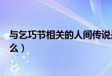 與乞巧節(jié)相關(guān)的人間傳說是什么(與乞巧節(jié)相關(guān)的傳說是什么)