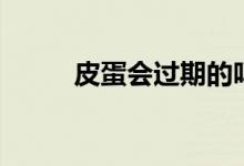 皮蛋會(huì)過(guò)期的嗎（皮蛋會(huì)過(guò)期嗎）