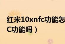 紅米10xnfc功能怎么用（紅米游戲手機有NFC功能嗎）