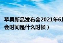蘋果新品發(fā)布會2021年6月份vr設備（蘋果2021年春季發(fā)布會時間是什么時候）
