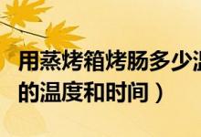 用蒸烤箱烤腸多少溫度多少時間（烤箱做烤腸的溫度和時間）