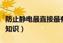 防止靜電最直接最有效的方法（關(guān)于靜電的小知識）