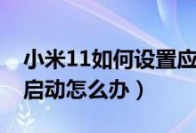小米11如何設置應用啟動速度（小米11無法啟動怎么辦）