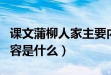 課文蒲柳人家主要內(nèi)容（課文蒲柳人家主要內(nèi)容是什么）