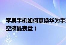 蘋果手機(jī)如何更換華為手環(huán)b6表盤（華為手環(huán)6怎么設(shè)置太空液晶表盤）