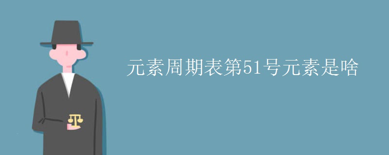 元素周期表第51號(hào)元素是啥