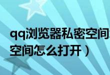 qq瀏覽器私密空間怎么進(jìn)入（QQ瀏覽器私密空間怎么打開(kāi)）