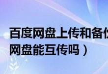 百度網(wǎng)盤(pán)上傳和備份的區(qū)別（阿里云盤(pán)和百度網(wǎng)盤(pán)能互傳嗎）