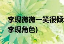 李現(xiàn)微微一笑很傾城演的誰(shuí)(微微一笑很傾城李現(xiàn)角色)
