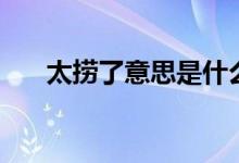 太撈了意思是什么（太撈了什么意思）