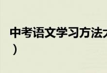 中考語(yǔ)文學(xué)習(xí)方法大全(中考語(yǔ)文該怎樣學(xué)習(xí))