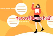 教育資訊：nacos和eureka的區(qū)別