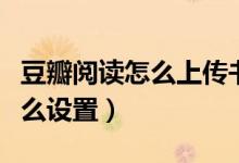 豆瓣閱讀怎么上傳書(shū)籍封面（豆瓣閱讀背景怎么設(shè)置）
