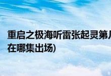 重啟之極海聽雷張起靈第幾集出來(重啟之極海聽雷中張起靈在哪集出場)