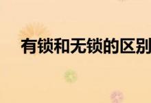 有鎖和無(wú)鎖的區(qū)別(有鎖和無(wú)鎖的區(qū)別)