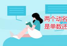 教育資訊:兩個(gè)動(dòng)名詞做主語(yǔ)是單數(shù)還是復(fù)數(shù)