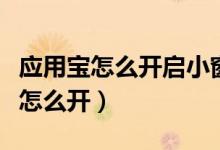 應(yīng)用寶怎么開啟小窗口（應(yīng)用寶開啟無圖模式怎么開）
