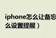 iphone怎么讓備忘錄提醒（iphone備忘錄怎么設(shè)置提醒）