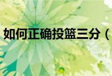 如何正確投籃三分（三分球力量不足怎么練）